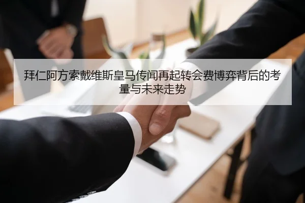 拜仁阿方索戴维斯皇马传闻再起转会费博弈背后的考量与未来走势